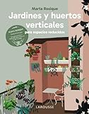 Jardines y huertos verticales para espacios reducidos (LAROUSSE - Libros Ilustrados/ Prácticos -...